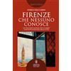 Newton Compton Editori Firenze che nessuno conosce. Un percorso inedito per scoprire l'incanto nascosto della città