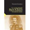 Maria Pacini Fazzi Editore Lo sconcertante duca di Lucca. Carlo Luduvico di Borbone Parma