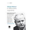 ORIENTAMENTI In difesa della Jugoslavia. La tragica vicenda di Slobodan Milosevic da capro espiatorio ad accusatore per la distruzione del suo paese