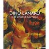 BIBLIOTECA D'ARTE Dino Lanaro e gli artisti di Corrente. Ediz. illustrata