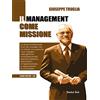Homeless Book Il management come missione. La storia professionale di un top manager che ha vissuto con passione il suo impegno nella gestione di imprese private, aziende pubbliche, associazioni di rappresentan...
