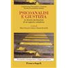 Franco Angeli Psicoanalisi e giustizia. Le diverse declinazioni di un rapporto complesso