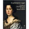 Sillabe La principessa saggia. L'eredità di Anna Maria Luisa de' Medici Elett rice Palatina. Catalogo della mostra (Firenze, 23 dicembre 2006-15 aprile 2007). Ediz. illustrata