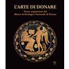 Polistampa L'arte di donare. Nuove acquisizioni del Museo Archeologico Nazionale di Firenze. Catalogo della mostra (Firenze, 10 marzo 2018-10 marzo 2019). Ediz. illustrata