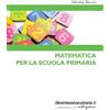 libreriauniversitaria.it Matematica per la scuola primaria