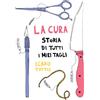 Generico La cura. Storia di tutti i miei tagli