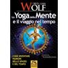 Macro Edizioni Lo yoga della mente e il viaggio nel tempo. Come diventare padroni dello spazio e del tempo
