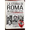 Newton Compton Editori La storia di Roma in 100 delitti. Dalla banda della Magliana al delitto di via Poma, dal Canaro al caso Varani, la capitale si tinge di rosso