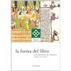 LA BIBLIOTECA IN MOSTRA La forma del libro. Dal rotolo al codice (secoli III a. C.-XIX d. C.). Ediz. illustrata