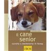 L'Airone Editrice Roma Il cane senior. Curarlo e mantenerlo in forma. Ediz. illustrata