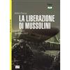 BIBLIOTECA DI ARTE MILITARE. OPERAZ.SPEC La liberazione di Mussolini. Gran Sasso. Settembre 1943