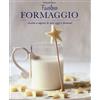 Trenta Editore Favoloso formaggio. Ricette e sapori di ieri, oggi e domani