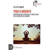 la Bussola Yoga d'argento. Antropologia neo-esistenziale e pratica yoga per il benessere dell'anziano