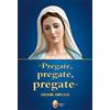 LA MADRE DI DIO Pregate, pregate, pregate. Raccolta di preghiere. Edizione ampliata, pregiata
