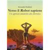 Controluce (Monte Compatri) Verso il robot sapiens. Un approccio umanistico alla cibernetica. Ediz. illustrata