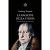BOLLATI BORINGHIERI La ragione della storia. Per una filosofia della storia come scienza