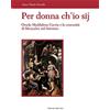 Edizioni dell'Orso Per donna ch'io sij. Orsola Maddalena Caccia e la comunità di Moncalvo nel Seicento