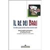 EDIZIONI PER LO SPETTACOLO Il re dei bari. Fai vedere quanto può fare un baro al tavolo verde! Manuale completo teorico-pratico con prefazione e interventi di un baro anonimo