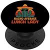 Nacho Average Lunch Lady Merch Store Nacho Average Lunch Lady Cinco De Mayo Fiesta Lunchlady PopSockets PopGrip Adesivo