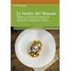 Edizioni dell'Ippogrifo Le ricette del Vesuvio. Tradizione e innovazione dalla Valle del Sarno, ai Monti Lattari e Vesuvio in 780 piatti della tradizione familiare e della ristorazione