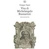 ARTE E ARCHITETTURA Vita di Michelangelo Buonarroti