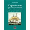 Casa Editrice il Filo di Arianna Colpire in mare per vincere in terra. Lo strano caso della fregata francese predata dagli inglesi nel golfo della Spezia