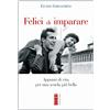 Ares Felici di imparare. Appunti di vita per una scuola più bella