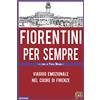 ANTOLOGICA Fiorentini per sempre. Viaggio emozionale nel cuore di Firenze