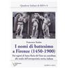 QUADERNI ITALIANI DI RION I nomi di battesimo a Firenze (1450-1900). Dai registri di Santa Maria del Fiore un contributo allo studio dell'antroponimia storica italiana