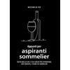 Massimo De Feo Appunti per aspiranti sommelier - Tutto quello che c'è da sapere per affrontare, con serenità, l'esame da Sommelier.