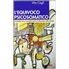 Armando Editore L'equivoco psicosomatico. Causalità fisica e causalità psichica nella genesi delle malattie