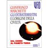 UFO Gli extraterrestri e l'origine della civiltà. Dal cosmo al pianeta terra