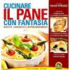 Macro Edizioni Cucinare il pane con fantasia. Ricette, curiosità e approfondimenti
