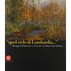 ARTE MODERNA. CATALOGHI «Quel cielo di Lombardia...». Paesaggi dell'Ottocento e Novecento nei Musei Civici di Pavia. Ediz. italiana e inglese