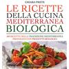 Newton Compton Editori Le ricette della cucina mediterranea biologica. 500 ricette della tradizione mediterranea preparate con prodotti biologici