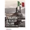 Archivio Storia I violatori di blocco italiani. Storia di uomini e navi