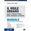 Maggioli Editore Il Vigile Urbano - Nuova Edizione 2021. Manuale per Agenti e Ufficiali di Polizia Locale, Municipale e Provinciale. Per Concorsi e Aggiornamento Professionale