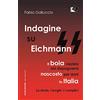 LETTURE DEL MONDO Indagine su Eichmann. Il boia nazista, nel dopoguerra, nascosto per anni in Italia. La storia, i luoghi, i complici
