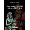 Intermedia Edizioni Dalla Grande Madre alla madre di Gesù. Origine ed evoluzione del culto di Maria