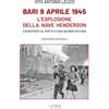 Edizioni Dal Sud Bari 9 aprile 1945. L'esplosione della nave Henderson. Catastrofe al porto e fuga da Bari Vecchia