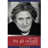UOMINI E OCEANI Una vita tra gli oceani. Gli incredibili racconti di un uomo straordinario senza radici