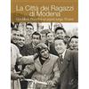 Edizioni Artestampa La Città dei ragazzi di Modena. Don Mario Rocchi e un sogno lungo 70 anni