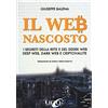 Uno Editori Il Web nascosto. I segreti della rete e del deerk web, deep web, dark web e criptovalute. Nuova ediz.