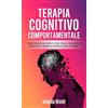 StreetLib Terapia cognitivo comportamentale. Scopri le tecniche per gestire lo stress, l'ansia, la depressione e potenzia la tua intelligenza emotiva per gestire le emozioni