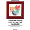 Phasar Edizioni Questo lo facevo pure io... Ma l'ho comprato! Iniziare a collezionare ed investire in arte contemporanea