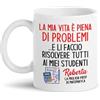 Gattablu Tazza mug 11 oz I miei problemi li faccio risolvere ai miei studenti! Personalizzata con nome professoressa insegnante matematica!