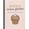 Guido Tommasi Editore-Datanova Buono senza glutine. Ricette gluten free sane e deliziose. Ediz. illustrata
