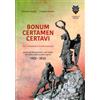 Grafiche Leoni Bonum certamen certavi (ho combattuto la buona battaglia). Storia del monumento e dei caduti di Arsiero nella Grande Guerra