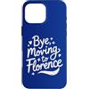 Bye I Am Moving To Florence Travel Gifts Custodia per iPhone 16 Pro Max Ciao, Trasferirsi a Firenze