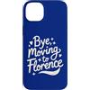 Bye I Am Moving To Florence Travel Gifts Custodia per iPhone 14 Plus Ciao, Trasferirsi a Firenze
